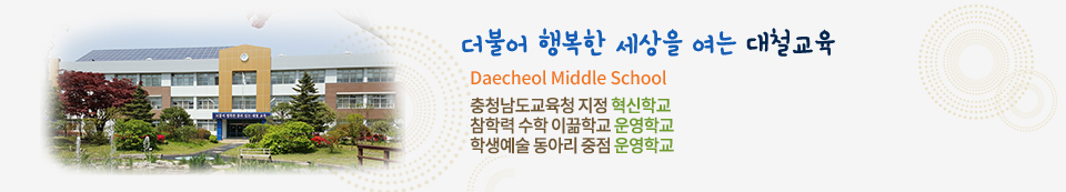 Dae Cheol Middle School 2012년 교과부지정 창의인성 모델학교